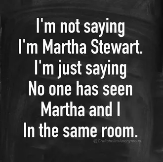 Funny Crafting Memes Martha My Idol