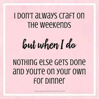 Funny Crafting Memes Weekend Crafting