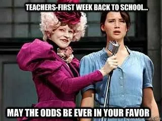 Hunger Games Meme Captioned Teachers First Week Back At School May The Odds Be Ever In Your Favour