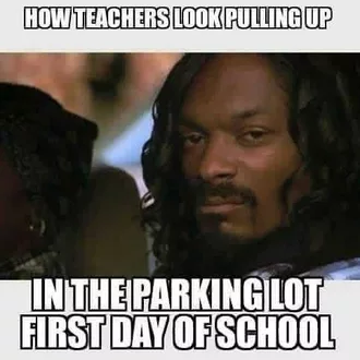 Meme Of Angry Snoop Dog Captioned How Teachers Look Pulling Up In The Parking Lot First Day Of School