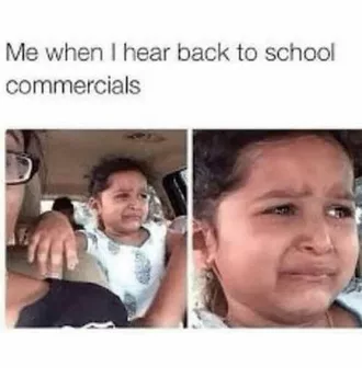 Back To School Teacher Meme Showing A Girl Crying Labeled Me When I Hear Back To School Commercials