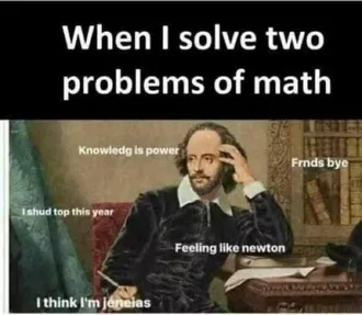 Funny Student Meme Show How Someone Feels After Solving 2 Problems In Math