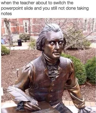 Image Of Statute With Wide Eyes And Taking Notes Captioned When The Teacher About To Switch The Powerpoint Slide And You Still Not Done Taking Notes.