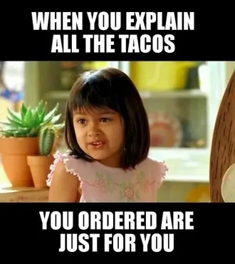 Taco-All-Ordered Hilarious Taco Meme Taco All Ordered