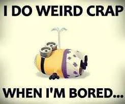 Minion Weird Crap Bored