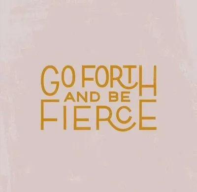 Quote Go Forth Be Fierce