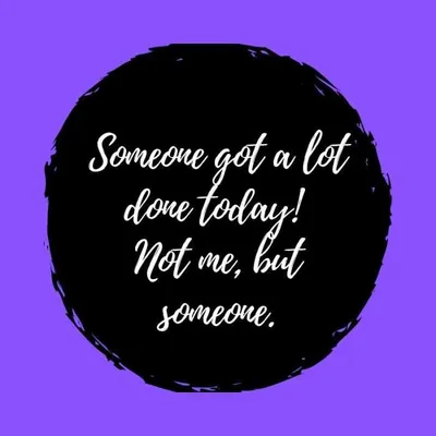 Someone Got A Lot Done Today Not Me But Someone.