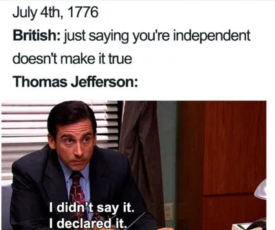 Steve Carrell Captioned Saying I Didn't Say It, I Declared It In Response To The British Saying Just Saying You're Independent Doesn't Make It True Meme