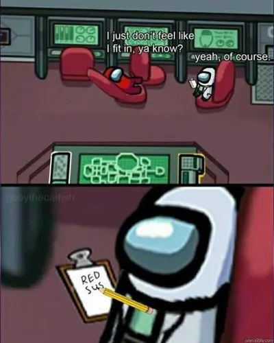 I Just Dont Feel Like I Fit In Ya Know Yes Of Course Red Sus Meme 6910