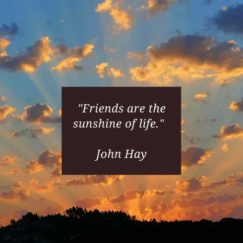 Friends-Are-The-Sunshine-Of-Life._-John-Hay Friends Are The Sunshine Of Life. John Hay
