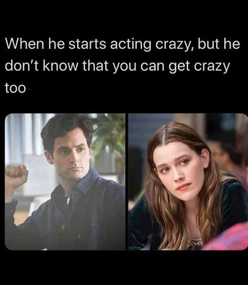 You-Acting-Crazy Joe Goldberg Memes Girl Get Crazy You Meme