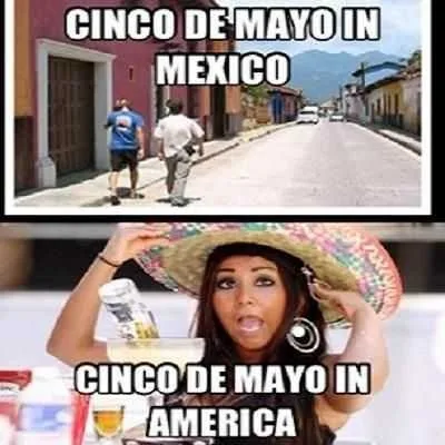 317B4Ddf1F8A489941Eb532Bc85574Ab Cinco De Mayo Memes Cinco De Mayo Meme Showing The Difference Between Cinco De Mayo In Us Vs Mexico