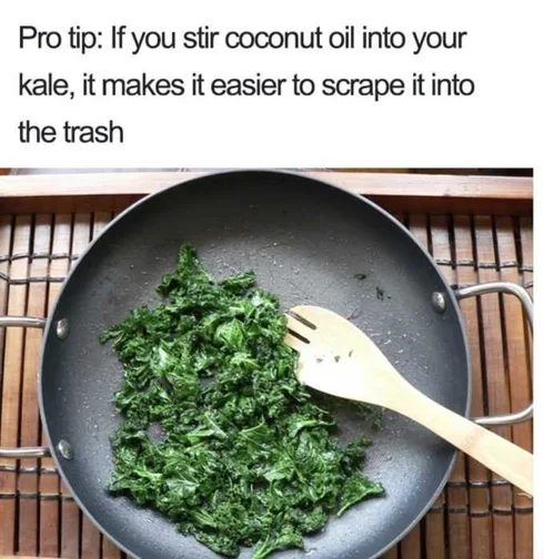 Cooking-Kale-Meme Meme Featuring A Pan Of Kale With Caption If You Stir Coconut Oil Into Your Kale, It Makes It Easier To Scrape It Into The Trash