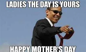 Download Mothers Day Memes Mom Meme About Obama Saying It's Mother's Day