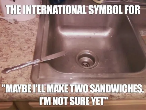 International-Symbol-Of-Maybe-I-Will-Make-2-Sandwiches-But-Not-Sure Meme Featuring A Knife Half Hanging Over Sink As The Symbol Of Maybe I'll Make 2 Sandwiches But I'm Not Sure Yet