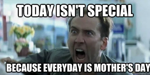 Mothers-Day-Special-1525113795 Mothers Day Memes Mom Meme About Nicholas Cage Saying Everyday Is Mother's Day