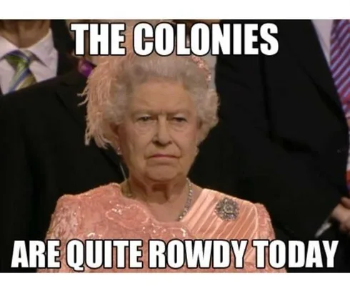 British-3-Fourth-Of-July The Queen Looking Stern With Caption The Colonies Are Quote Rowdy Today On 4Th Of July Meme