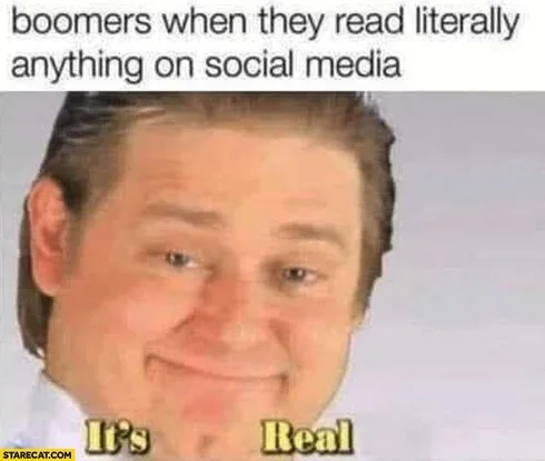 Boomers-When-They-Read-Literally-Anything-On-Social-Media-Its-Real Meme Making Fun Of Boomers Believing Everything On Internet