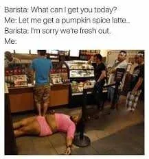 Funny-Latte-Out Pumpkin Spice Latte Meme When You Can't Get What You Want