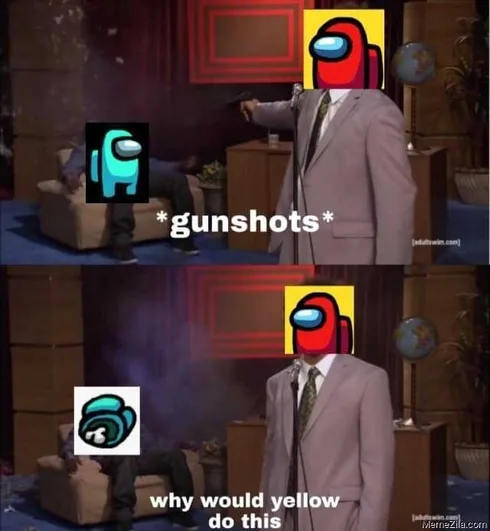 Gunshots-Why-Would-Yellow-Do-This-Meme-6682 Gunshots Why Would Yellow Do This Meme 6682