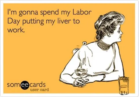 Holiday-Putting-Work Funny Labor Day Memes Labor Day Is Workday For My Liver