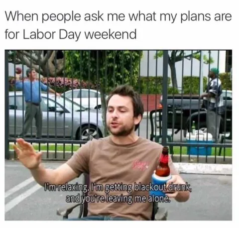 Holiday-Relaxing-Plans Funny Labor Day Memes Getting Drunk Time