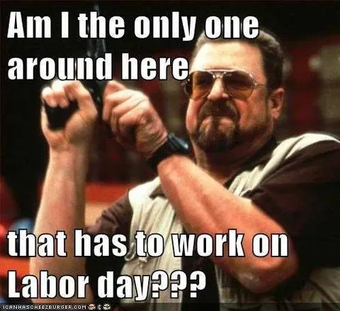 Holiday-Work-This-Weekend Funny Labor Day Memes Working On Labor Day