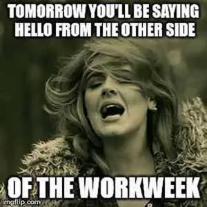 Hello-From-The-Other-Side-Of-The-Work-Week Hello From The Other Side Of The Work Week