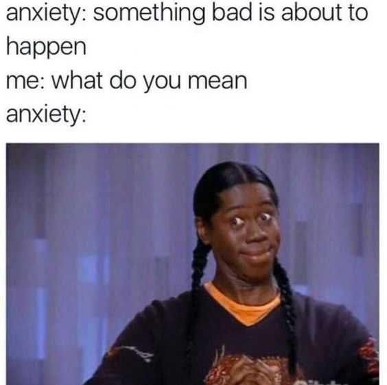 Anxiety-Something-Bad Memes About Anxiety Something Bad