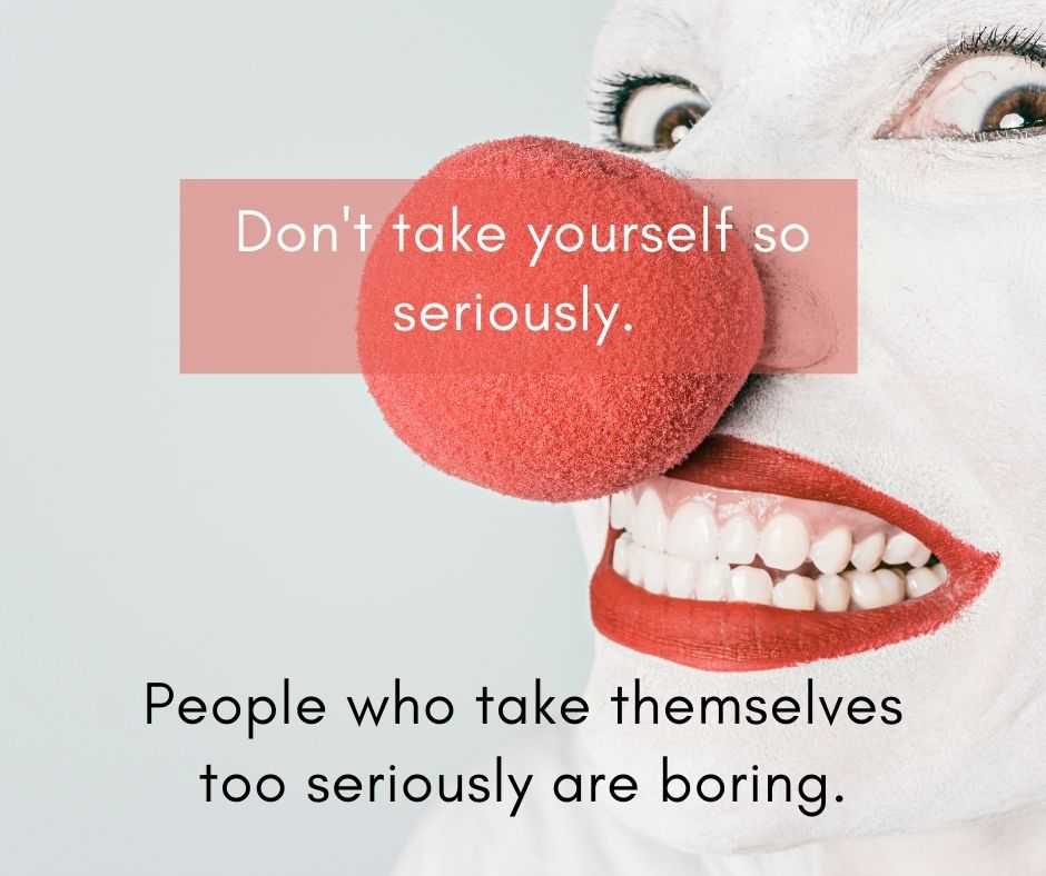 11 Life Lessons Don't Take Self So Seriously 11 Life Lessons Don't Take Yourself So Seriously